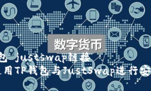 t p钱包 justswap链接  
如何使用TP钱包与JustSwap进行安全交易