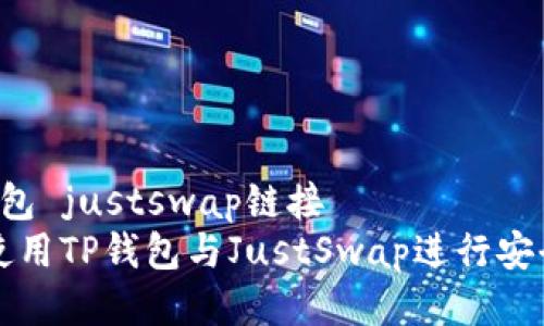 t p钱包 justswap链接  
如何使用TP钱包与JustSwap进行安全交易