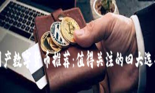 国产数字货币推荐:值得关注的四大选择