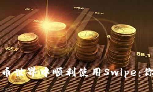 如何在数字货币世界中顺利使用Swipe:你的全方位指南