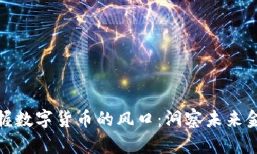 如何把握数字货币的风口:洞察未来金融趋势