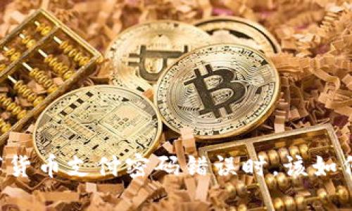 当数字货币支付密码错误时,该如何应对?
