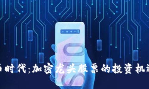 数字货币时代:加密龙头股票的投资机遇与挑战