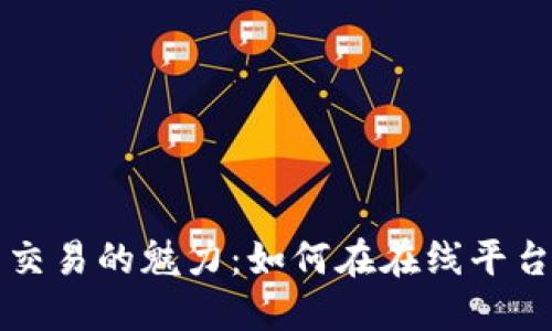探索数字货币交易的魅力:如何在在线平台上投资与交易