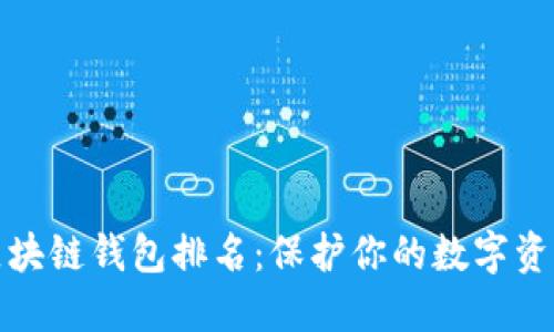十大最安全区块链钱包排名:保护你的数字资产从这里开始