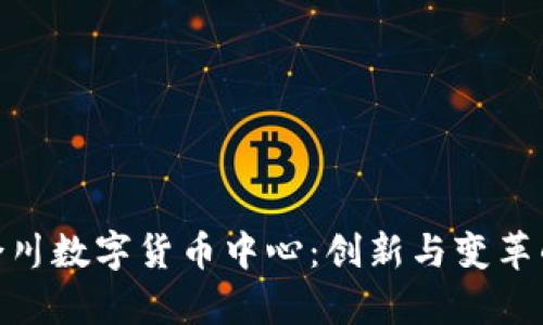 探索重庆合川数字货币中心:创新与变革的前沿阵地