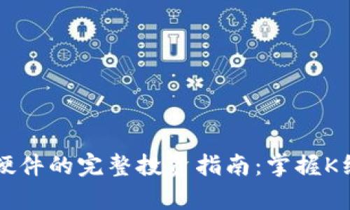 以太坊钱包硬件的完整投资指南:掌握K线图趋势分析