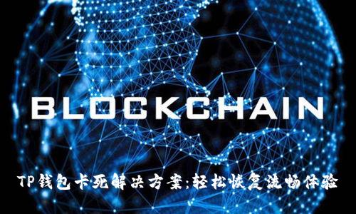 TP钱包卡死解决方案:轻松恢复流畅体验