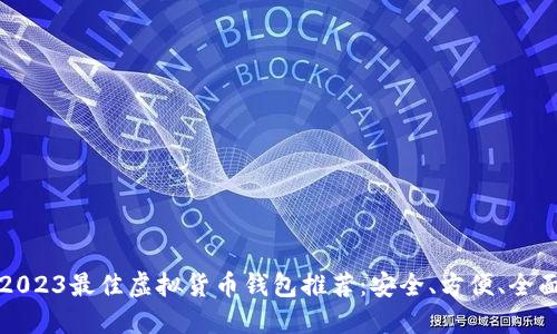 2023最佳虚拟货币钱包推荐:安全、方便、全面