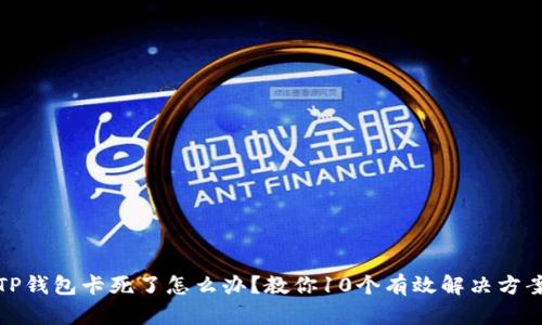 TP钱包卡死了怎么办?教你10个有效解决方案