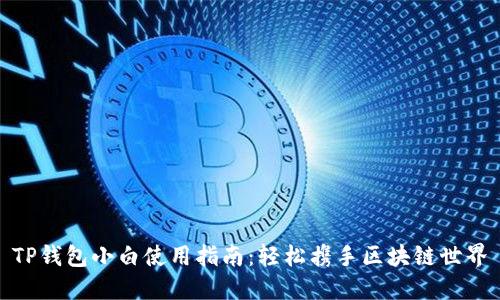 TP钱包小白使用指南:轻松携手区块链世界