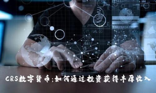 CRS数字货币:如何通过投资获得丰厚收入