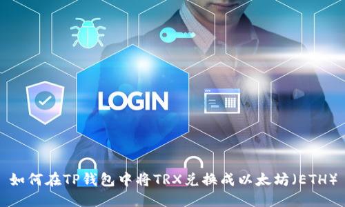 如何在TP钱包中将TRX兑换成以太坊(ETH)