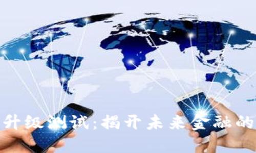 数字货币升级测试:揭开未来金融的神秘面纱