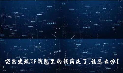 突然发现TP钱包里的钱消失了，该怎么办？