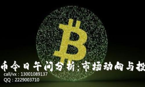 数字货币今日午间分析:市场动向与投资机会