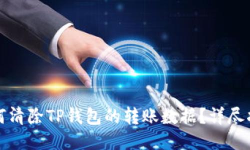 如何清除TP钱包的转账数据？详尽指南