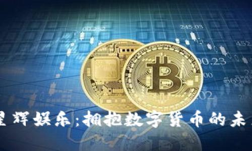 星辉娱乐:拥抱数字货币的未来