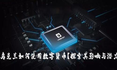 乌克兰如何使用数字货币?探索其影响与潜力