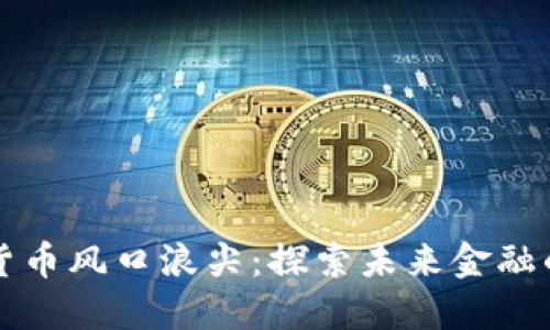 数字货币风口浪尖:探索未来金融的变革
