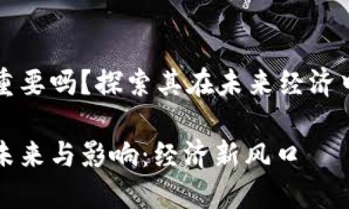 数字货币最重要吗?探索其在未来经济中的关键角色
数字货币的未来与影响:经济新风口