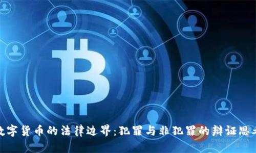数字货币的法律边界:犯罪与非犯罪的辩证思考