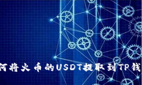 如何将火币的USDT提取到TP钱包？