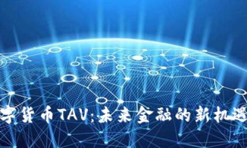 探索数字货币TAV:未来金融的新机遇与挑战