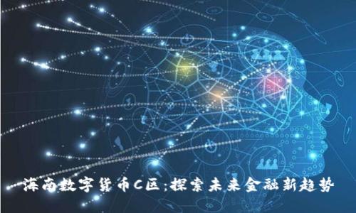 海南数字货币C区:探索未来金融新趋势