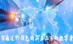   如何通过TP钱包购买未上市的数字货币