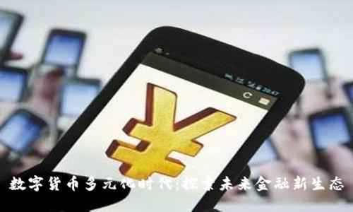 数字货币多元化时代:探索未来金融新生态