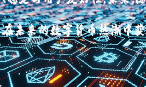 数字货币BDCE是什么？

数字货币BDCE(全称：Blockchain Digital Currency Exchange)是一种新兴的加密货币，旨在为用户提供灵活、安全的交易平台。与传统的金融系统相比，BDCE基于区块链技术，提供去中心化的交易体验，这意味着用户可以无需中介直接进行交易。

一、BDCE的起源与背景

在数字货币快速发展的背景下，各种类型的加密货币层出不穷。BDCE的出现正是顺应了这一潮流，它旨在通过创新和技术为用户服务。这个项目汇聚了一群来自技术、金融和区块链领域的专业人士，他们共同致力于创造一个透明且易于使用的交易环境。

BDCE采取了独特的激励机制，鼓励用户参与交易并提供流动性。与传统金融市场相比，这种去中心化的特性使得用户能够享受到更低的交易费用和更快的交易速度，这种优势使得BDCE逐渐受到市场的认可与欢迎。

二、BDCE的主要特点

BDCE的核心在于其技术架构与用户体验，它具有以下几个令人瞩目的特点：

ul
    listrong安全性：/strongBDCE采用了先进的加密技术来保护用户的交易及数据隐私，确保用户的资金安全不受外界干扰。这种保护多么令人振奋！/li
    listrong去中心化：/strong基于区块链的特性，BDCE不受任何中心化组织的控制，用户可以自由买卖。这一理念对互联网的未来发展有着深远的影响。/li
    listrong低交易成本：/strongBDCE通过高效的交易机制，大幅度降低了用户的交易成本，这让更多的投资者可以进入市场，实现财富的增长。/li
/ul

三、BDCE的运行机制

BDCE的运行机制采用了一种创新的算法，确保交易的透明性和实时性。用户在平台上进行交易时，系统会自动记录每一笔交易，并确保信息的不可篡改性。每笔交易的成功与否都会在区块链上进行验证，确保交易的安全和有效性。

用户可以使用不同的加密货币进行兑换，这种灵活性让更多的投资者能够找到适合自己的投资策略。无论是长期投资还是短期交易，BDCE都能为用户提供多样化的选择。

四、投资BDCE的优势

投资BDCE带来了许多独特的优势，以下几个方面尤为重要：

ul
    listrong高收益潜力：/strong由于加密货币市场的波动性，BDCE相较于传统投资有着更高的回报潜力，善于把握市场机会的投资者往往能够实现比常规投资更高的收益！/li
    listrong全球性：/strongBDCE不受地域限制，任何用户只要有互联网连接，都可以参与其中。这种全球化的视野让更多的人共享数字货币带来的机遇。/li
    listrong用户友好：/strong平台的设计，用户界面友好，使得即便是新手也能很快上手，轻松享受交易的乐趣。多么令人振奋啊！/li
/ul

五、未来的挑战与机遇

虽然BDCE在市场中展现出了良好的发展潜力，但也面临着一些挑战，例如市场的竞争、政策的变化以及技术的升级等。为了继续保持领先地位，BDCE需要不断创新，增强用户体验，提升安全性。

同时，随着全球对数字货币接受度的逐渐提高，BDCE也将面临前所未有的机遇。在今后的发展中，BDCE将致力于扩大市场份额，与更多的金融机构合作，为用户提供更全面的服务。

六、如何参与BDCE交易

参与BDCE交易的方法十分简单。用户只需要按照以下步骤操作即可：

ol
    listrong注册账户：/strong用户需在BDCE官网注册一个账户，填写相关信息后即可完成注册。/li
    listrong充值资金：/strong可以通过多种渠道为账户进行资金充值，确保资金到账后即可进行交易。/li
    listrong开始交易：/strong根据个人投资策略，选择合适的加密货币进行交易，享受交易带来的乐趣和收益！/li
/ol

七、总结与展望

BDCE作为一款新兴的数字货币，不仅在技术上具备强大的优势，其背后的团队也在不断努力，以确保平台的安全、稳定与用户友好性。未来，随着全球对区块链和数字货币的普及，相信BDCE会迎来更加广阔的发展前景。

无论你是一名资深投资者还是新手，参与BDCE都意味着你正在迈向更广阔的金融世界。抓住这一机遇，你将可能在未来的数字货币热潮中获得丰厚的回报，何乐而不为呢？

数字货币, BDCE, 区块链/guanjianci