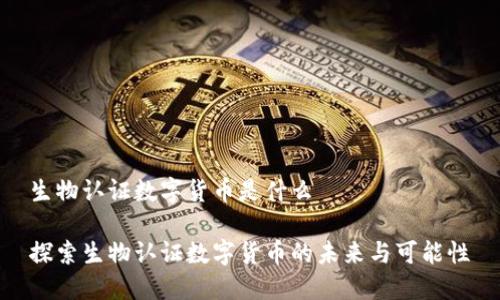 生物认证数字货币是什么
探索生物认证数字货币的未来与可能性