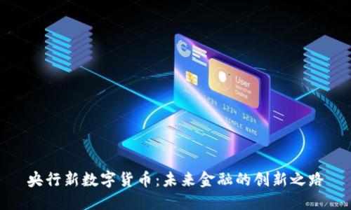 央行新数字货币:未来金融的创新之路