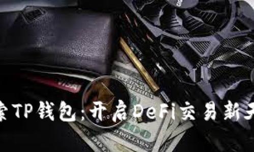探索TP钱包:开启DeFi交易新天地