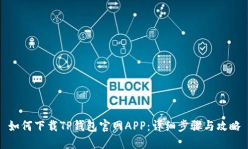 如何下载TP钱包官网APP:详细步骤与攻略