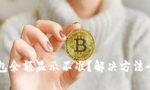  TP钱包余额显示不准？解决方法全攻略！