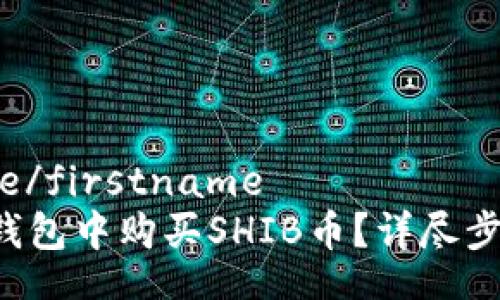 firstname/firstname
如何在TP钱包中购买SHIB币?详尽步骤和提示!