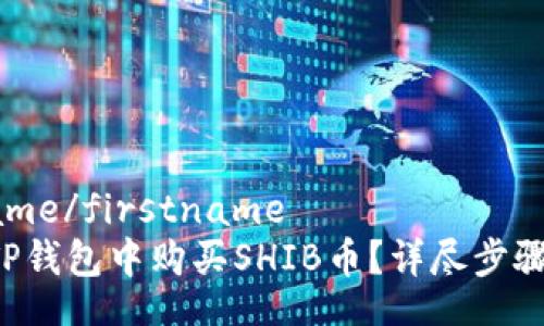 firstname/firstname
如何在TP钱包中购买SHIB币?详尽步骤和提示!