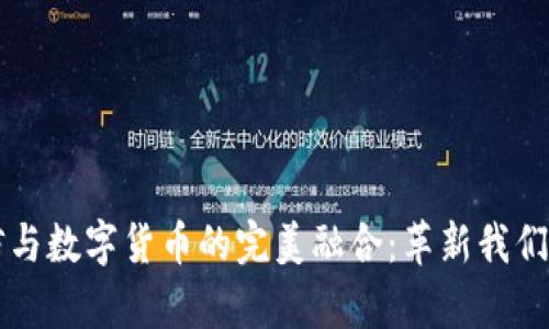 富媒体通信与数字货币的完美融合:革新我们的生活方式
