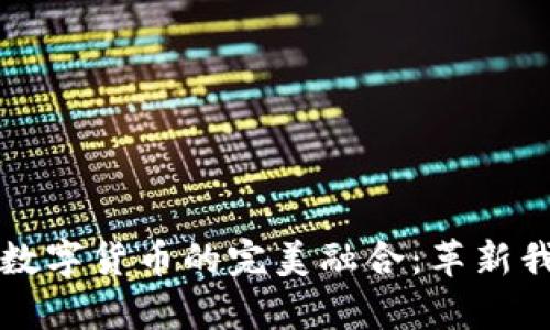 富媒体通信与数字货币的完美融合:革新我们的生活方式