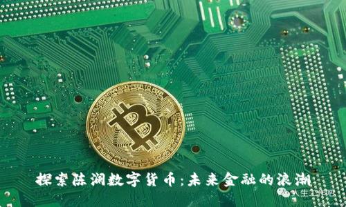 探索陈澜数字货币:未来金融的浪潮