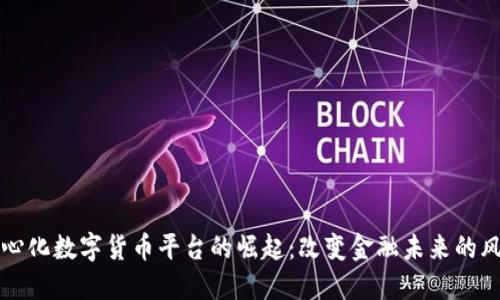 中心化数字货币平台的崛起：改变金融未来的风暴
