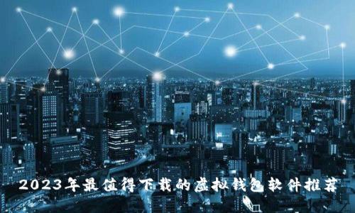 2023年最值得下载的虚拟钱包软件推荐