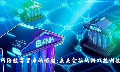 特大网络数字货币的崛起：未来金融的游戏规则改变者
