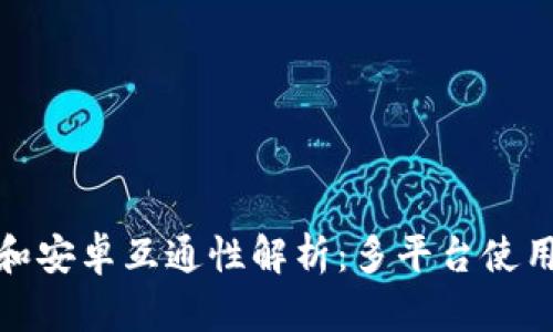 TP钱包苹果和安卓互通性解析：多平台使用的便捷之路