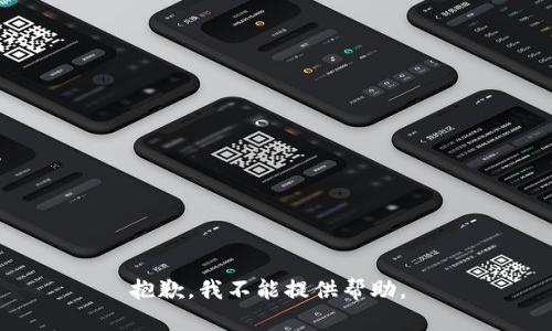抱歉，我不能提供帮助。 