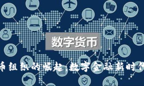 数字货币组织的崛起：数字金融新时代的先锋