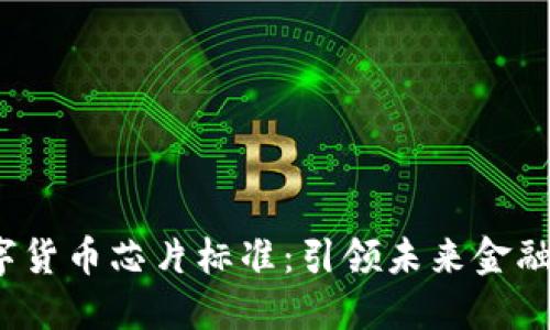 2022年数字货币芯片标准：引领未来金融科技的潮流