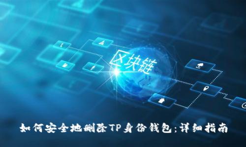 如何安全地删除TP身份钱包：详细指南